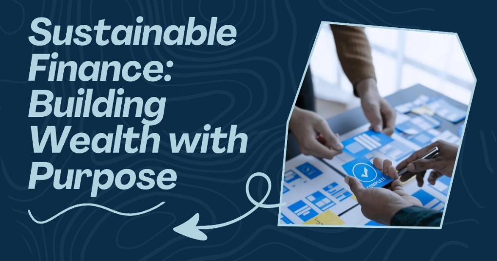 Sustainable Finance: Building Wealth with Purpose