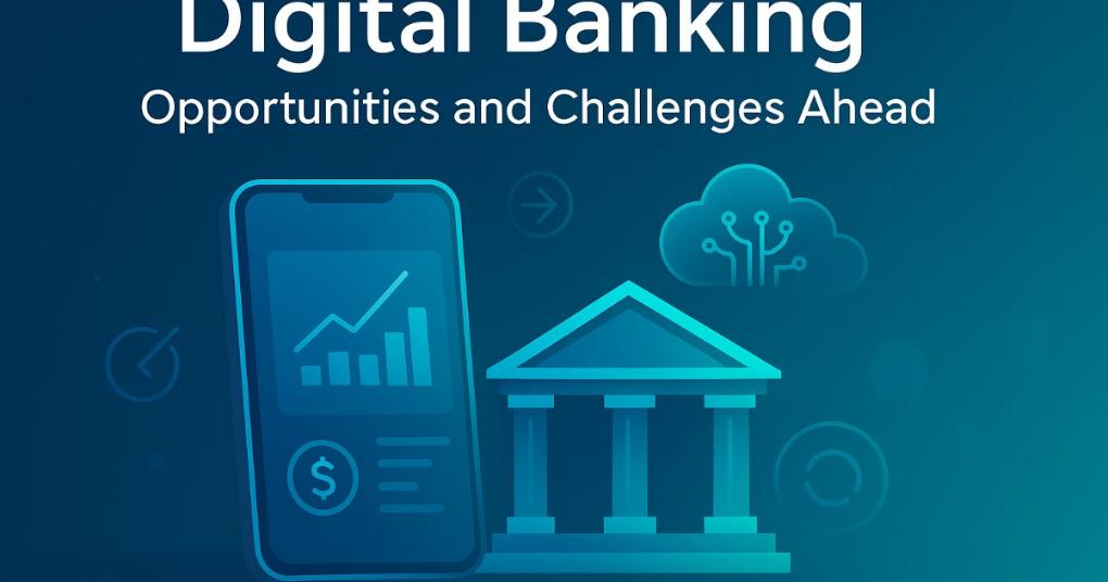 Digital Banking:Opportunities and Challenges Ahead